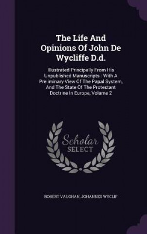 Life and Opinions of John de Wycliffe D.D.