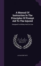 Manual of Instruction in the Principles of Prompt Aid to the Injured