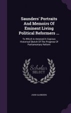 Saunders' Portraits and Memoirs of Eminent Living Political Reformers ...