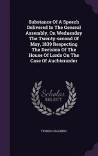Substance of a Speech Delivered in the General Assembly, on Wednesday the Twenty-Second of May, 1839 Respecting the Decision of the House of Lords on