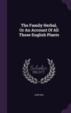 Family Herbal, or an Account of All Those English Plants