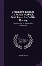 Documents Relating to Perkin Warbeck, with Remarks on His History