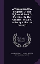 Translation of a Fragment of the Eighteenth Book of Polybius, by the Count D'- [Really a Satire by E.L.H.A. de Launay]