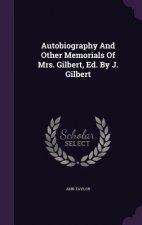 Autobiography and Other Memorials of Mrs. Gilbert, Ed. by J. Gilbert