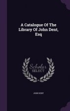 Catalogue of the Library of John Dent, Esq