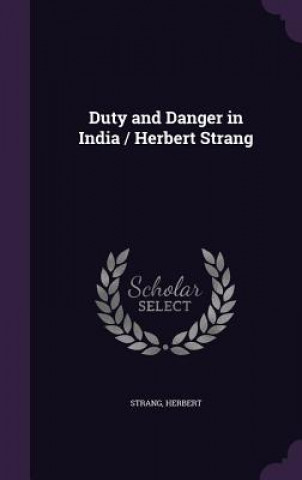 Duty and Danger in India / Herbert Strang