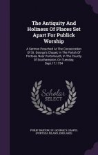 Antiquity and Holiness of Places Set Apart for Publick Worship