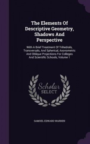 Elements of Descriptive Geometry, Shadows and Perspective