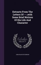 Extracts from the Letters of ---, with Some Brief Notices of His Life and Character