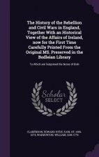 History of the Rebellion and Civil Wars in England, Together with an Historical View of the Affairs of Ireland, Now for the First Time Carefully Print
