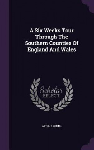 Six Weeks Tour Through the Southern Counties of England and Wales