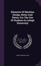 Elements of Machine Design, Notes and Plates, for the Use of Students in Lehigh University