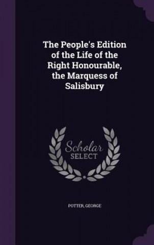 People's Edition of the Life of the Right Honourable, the Marquess of Salisbury