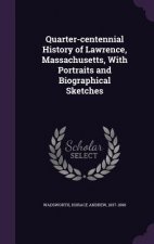Quarter-Centennial History of Lawrence, Massachusetts, with Portraits and Biographical Sketches