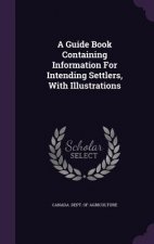 Guide Book Containing Information for Intending Settlers, with Illustrations