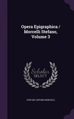 Opera Epigraphica / Morcelli Stefano, Volume 3