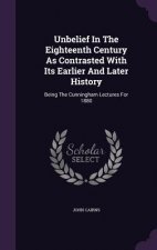 Unbelief in the Eighteenth Century as Contrasted with Its Earlier and Later History