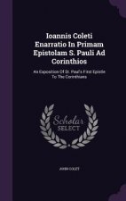 Ioannis Coleti Enarratio in Primam Epistolam S. Pauli Ad Corinthios