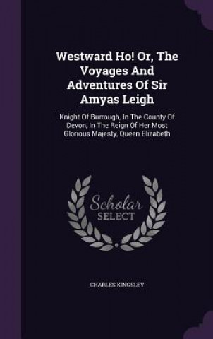 Westward Ho! Or, the Voyages and Adventures of Sir Amyas Leigh