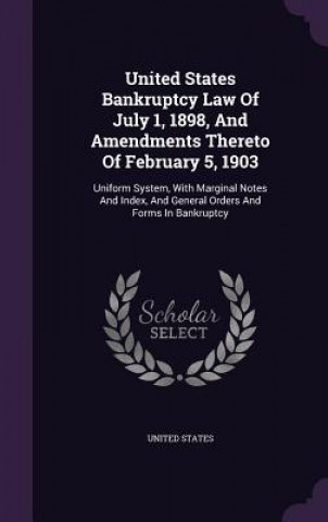 United States Bankruptcy Law of July 1, 1898, and Amendments Thereto of February 5, 1903