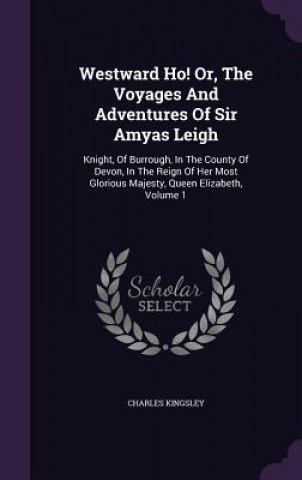 Westward Ho! Or, the Voyages and Adventures of Sir Amyas Leigh