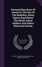 Personal Narratives of Events in the War of the Rebellion, Being Papers Read Before the Rhode Island Soldiers and Sailors Historical Society