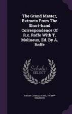 Grand Master, Extracts from the Short-Hand Correspondence of R.C. Roffe with T. Molineux, Ed. by A. Roffe