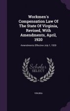 Workmen's Compensation Law of the State of Virginia, Revised, with Amendments, April, 1920