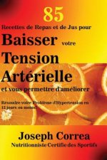 85 Recettes de Repas et de Jus pour Baisser votre Tension Arterielle et vous permettre d'ameliorer