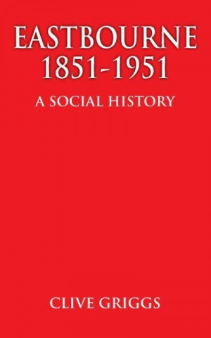Eastbourne 1851 - 1951 - A Social History