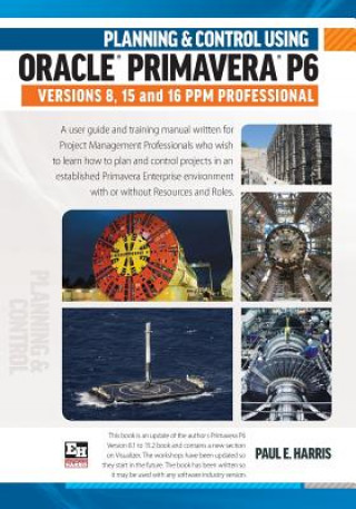 Planning and Control Using Oracle Primavera P6 Versions 8, 15 and 16 PPM Professional