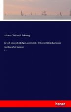 Versuch eines vollständigen grammatisch - kritischen Wörterbuches der hochdeutschen Mundart