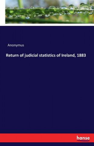 Return of judicial statistics of Ireland, 1883