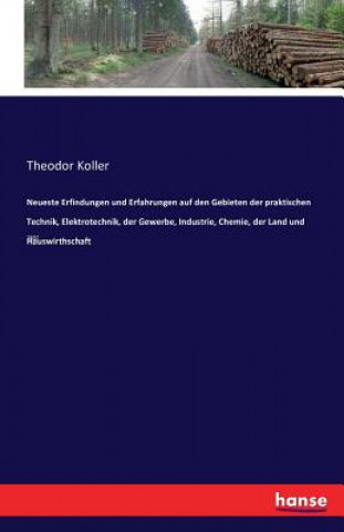 Neueste Erfindungen und Erfahrungen auf den Gebieten der praktischen Technik, Elektrotechnik, der Gewerbe, Industrie, Chemie, der Land und Hauswirthsc