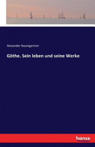 Goethe. Sein leben und seine Werke