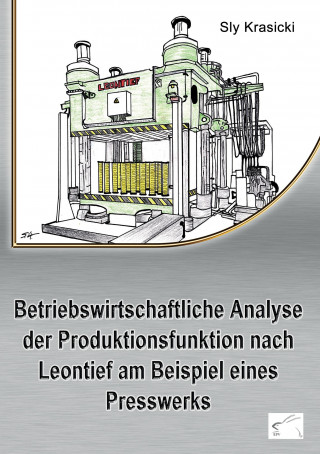 Betriebswirtschaftliche Analyse der Produktionsfunktion nach Leontief am Beispiel eines Presswerks