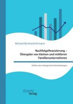 Nachfolgefinanzierung - UEbergabe von kleinen und mittleren Familienunternehmen. Einfluss der strategischen Entscheidungen