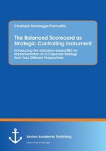 Balanced Scorecard as Strategic Controlling Instrument. Introducing the Indicators-based BSC for Implementation of a Corporate Strategy from Four Diff