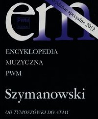 Encyklopedia Muzyczna PWM Szymanowski Od Tymoszowki do Atmy