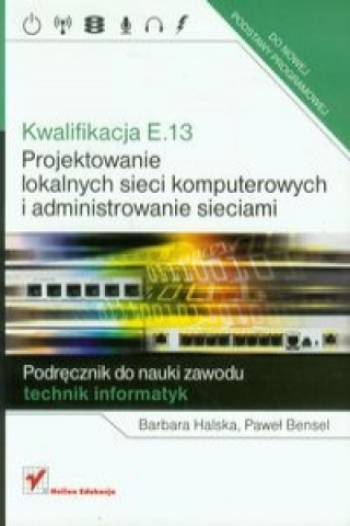 Kwalifikacja E.13 Projektowanie lokalnych sieci komputerowych i administrowanie sieciami Podrecznik do nauki zawodu