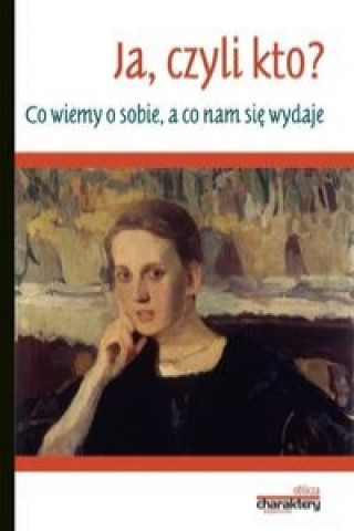 Ja, czyli kto? Co wiemy o sobie, a co nam sie wydaje