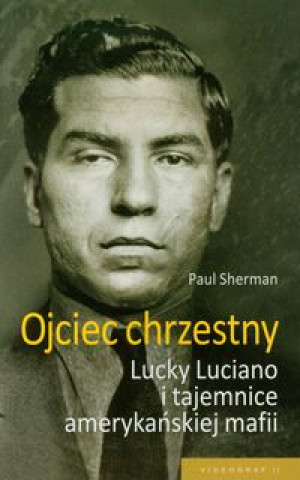 Ojciec chrzestny Lucky Luciano i tajemnice amerykanskiej mafii