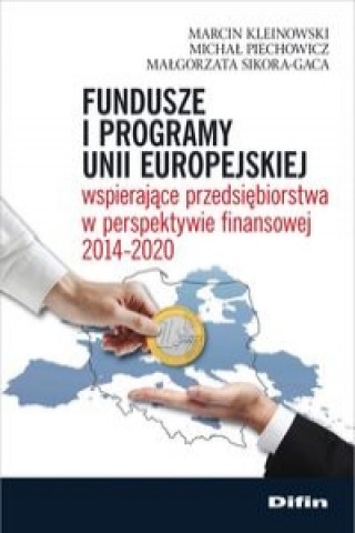 Fundusze i programy Unii Europejskiej wspierajace przedsiebiorstwa w perspektywie finansowej 2014-2020