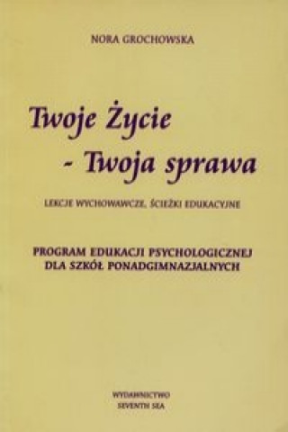 Twoje zycie Twoja sprawa Lekcje wychowawcze sciezki edukacyjne Program Edukacji Psychologicznej dla szkol ponadgimnazjalnych