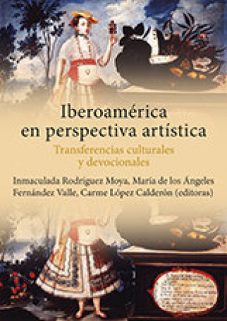 Iberoamérica en perspectiva artística: Transferencias culturales y devocionales