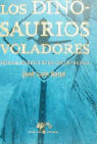 Los dinosaurios voladores : historia evolutiva de las aves primitivas