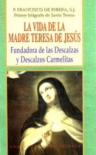 La vida de la Madre Teresa de Jesús : fundadora de las Descalzas y Descalzos carmelitas