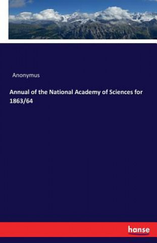Annual of the National Academy of Sciences for 1863/64