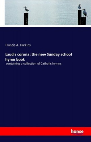 Laudis corona: the new Sunday school hymn book