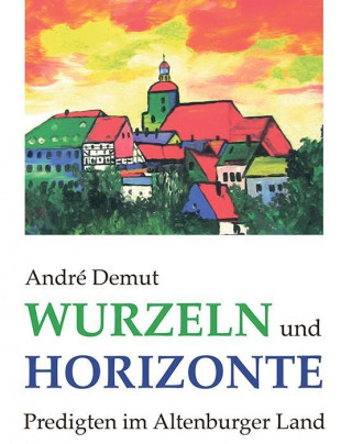 Wurzeln und Horizonte - Predigten im Altenburger Land